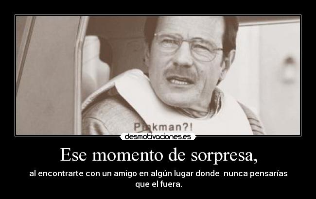 Ese momento de sorpresa, - 
