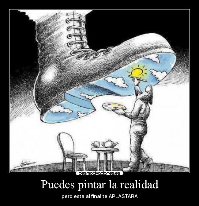 Puedes pintar la realidad - pero esta al final te APLASTARA
