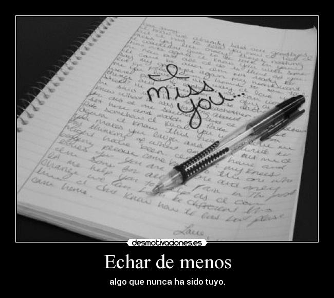 Echar de menos - algo que nunca ha sido tuyo.