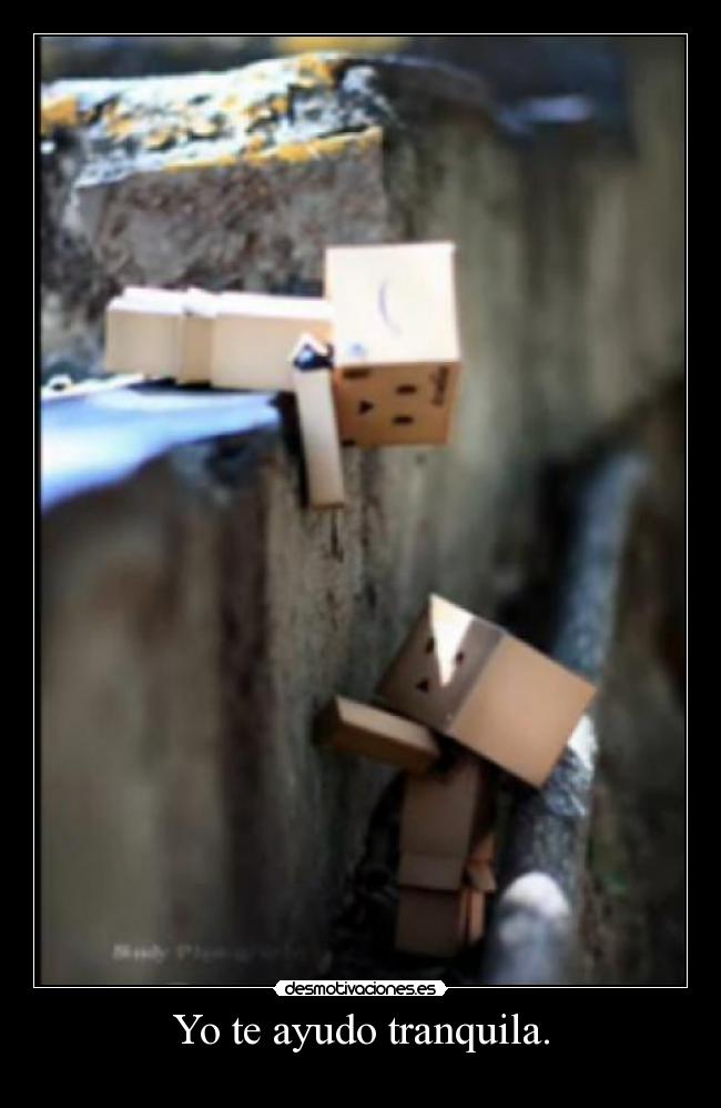 Yo te ayudo tranquila. -