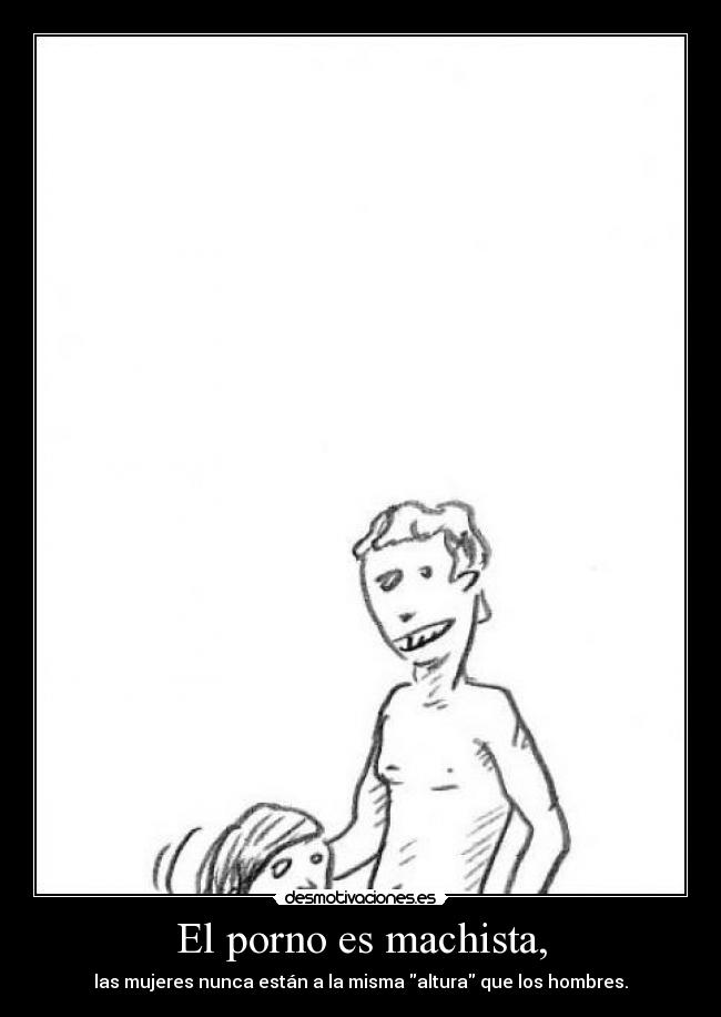 El porno es machista, -