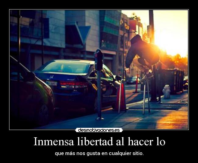 Inmensa libertad al hacer lo - 