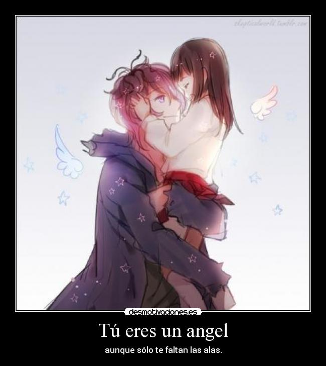 Tú eres un angel - aunque sólo te faltan las alas.