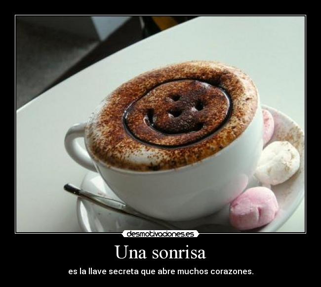 Una sonrisa - es la llave secreta que abre muchos corazones.