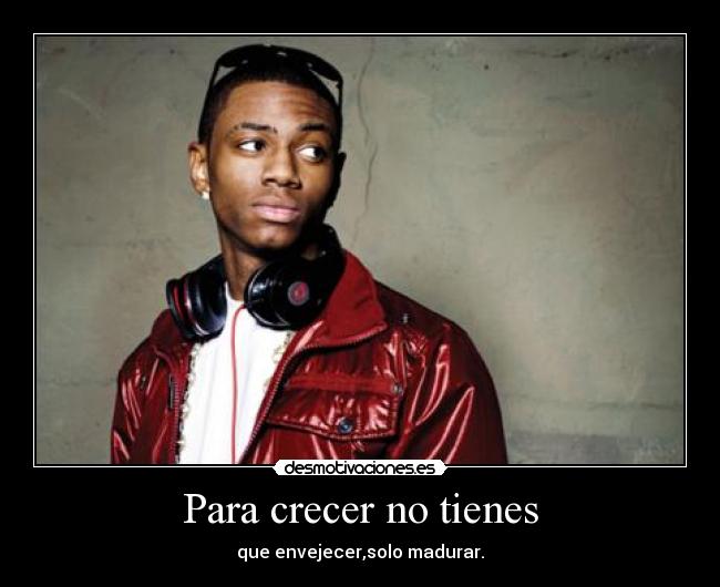 Para crecer no tienes - que envejecer,solo madurar.