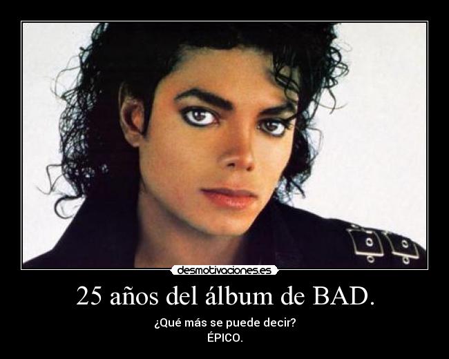 25 años del álbum de BAD. - ¿Qué más se puede decir?
ÉPICO.