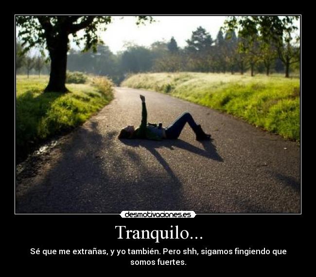 Tranquilo... - Sé que me extrañas, y yo también. Pero shh, sigamos fingiendo que somos fuertes.