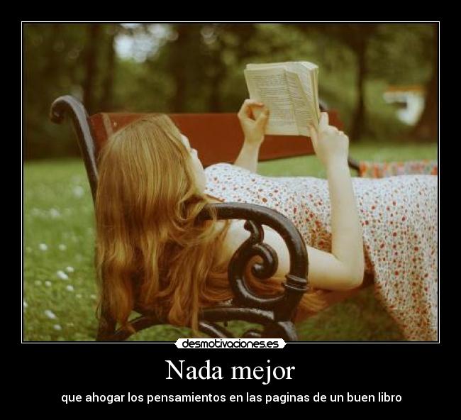Nada mejor - que ahogar los pensamientos en las paginas de un buen libro