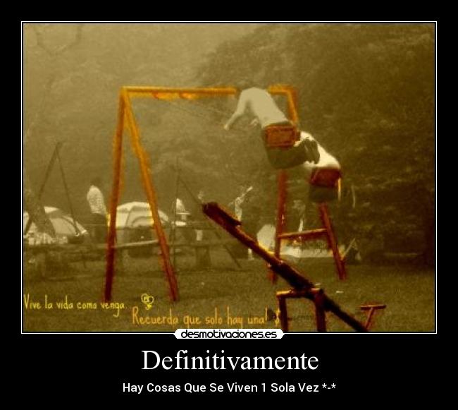 Definitivamente - Hay Cosas Que Se Viven 1 Sola Vez *-*