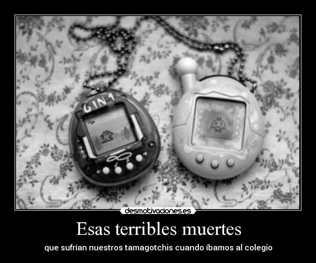 Esas terribles muertes - que sufrían nuestros tamagotchis cuando íbamos al colegio