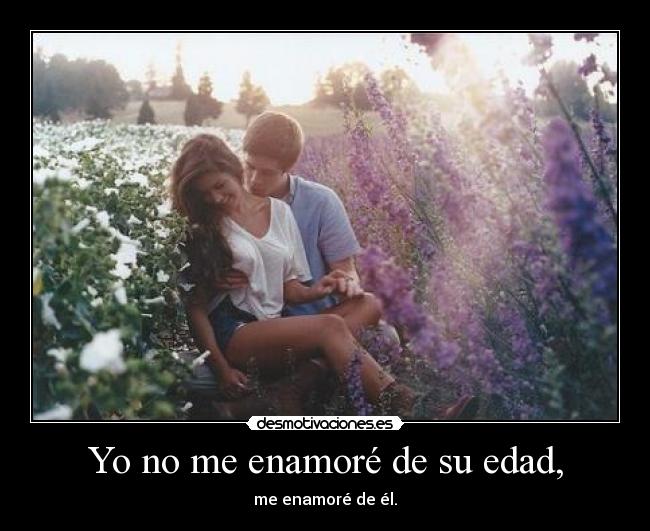 Yo no me enamoré de su edad, -