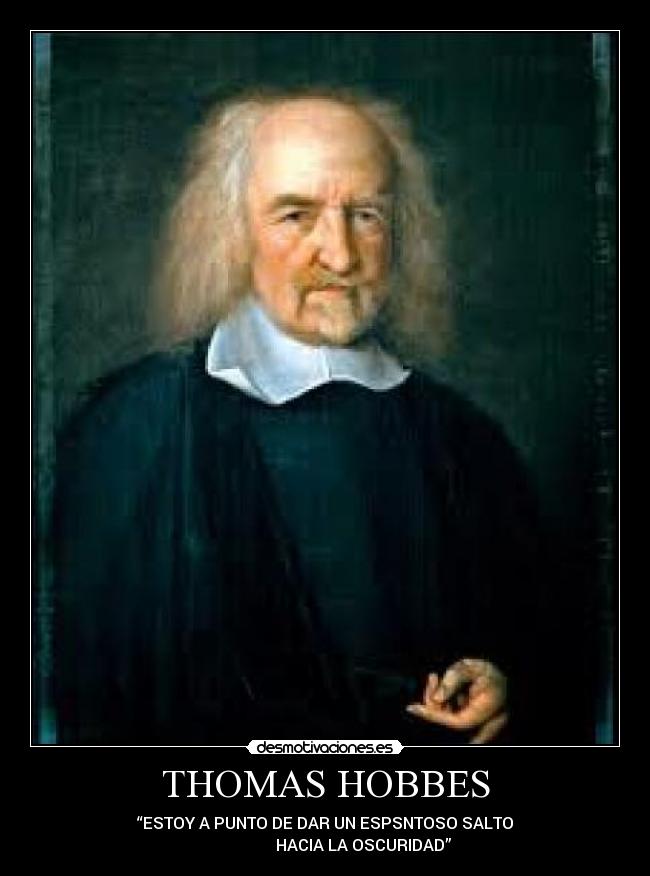 THOMAS HOBBES - “ESTOY A PUNTO DE DAR UN ESPSNTOSO SALTO
                   HACIA LA OSCURIDAD”