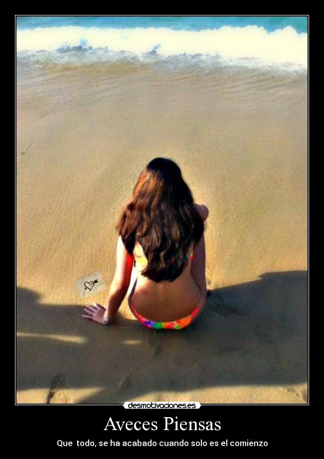 Aveces Piensas - Que todo, se ha acabado cuando solo es el comienzo