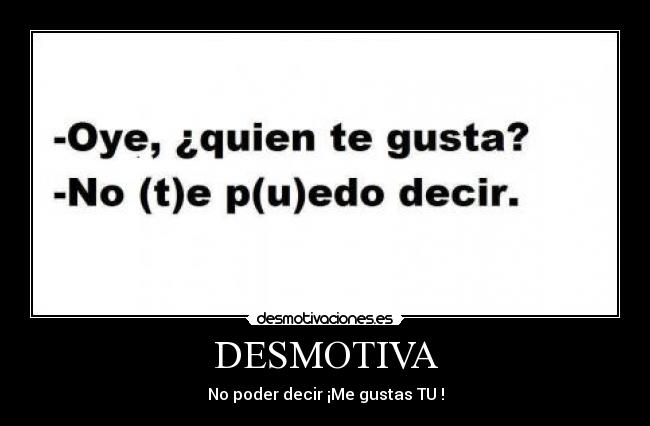 DESMOTIVA - No poder decir ¡Me gustas TU♥!