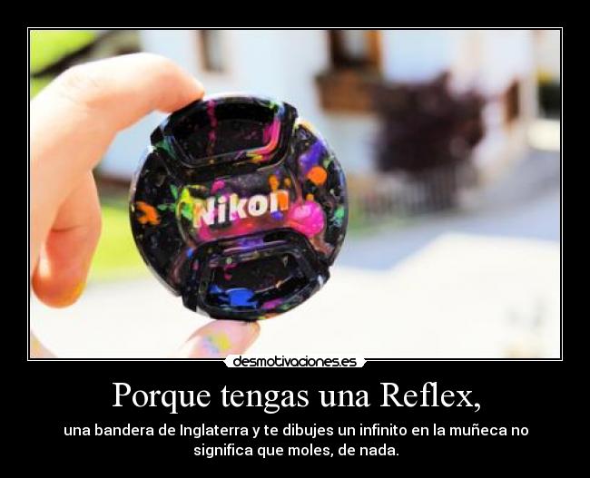 Porque tengas una Reflex, - 
