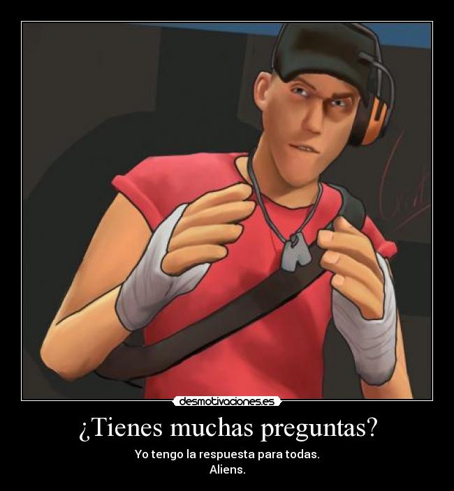 ¿Tienes muchas preguntas? - Yo tengo la respuesta para todas.
Aliens.