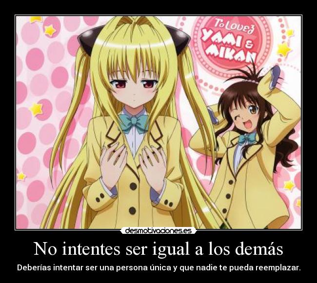 No intentes ser igual a los demás - Deberías intentar ser una persona única y que nadie te pueda reemplazar.