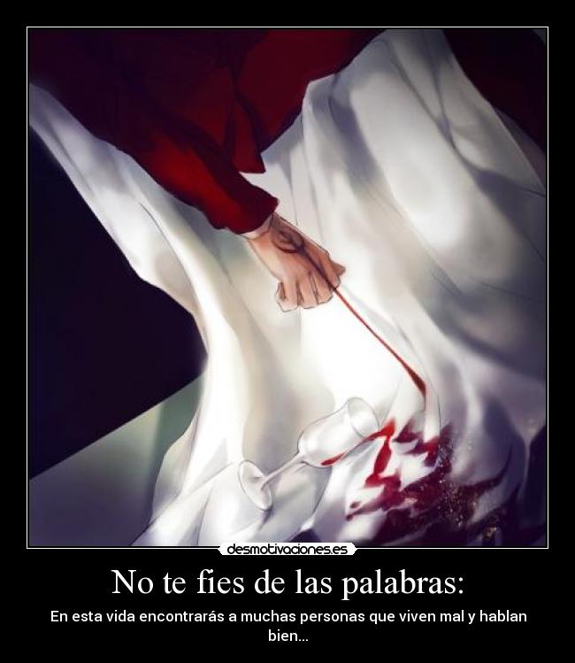 No te fies de las palabras: - En esta vida encontrarás a muchas personas que viven mal y hablan bien...