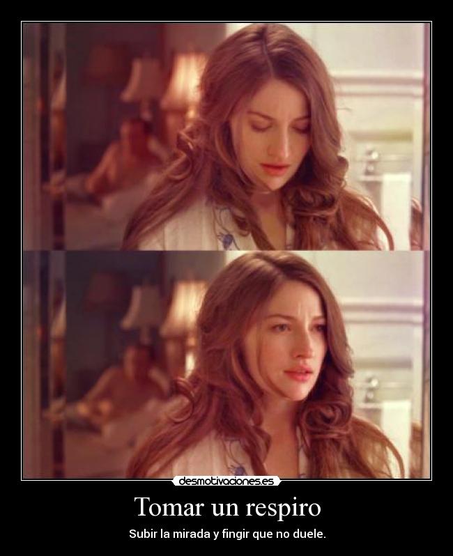Tomar un respiro - Subir la mirada y fingir que no duele.