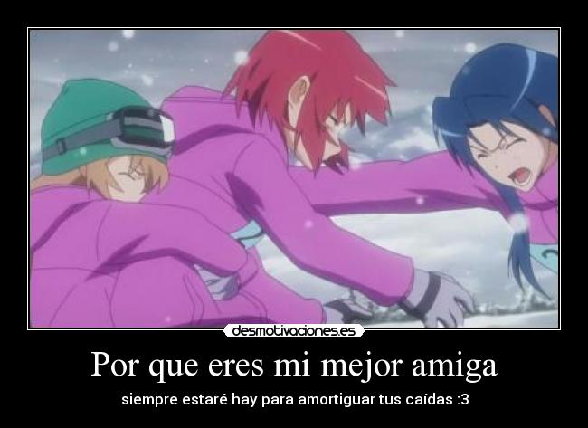 Por que eres mi mejor amiga -