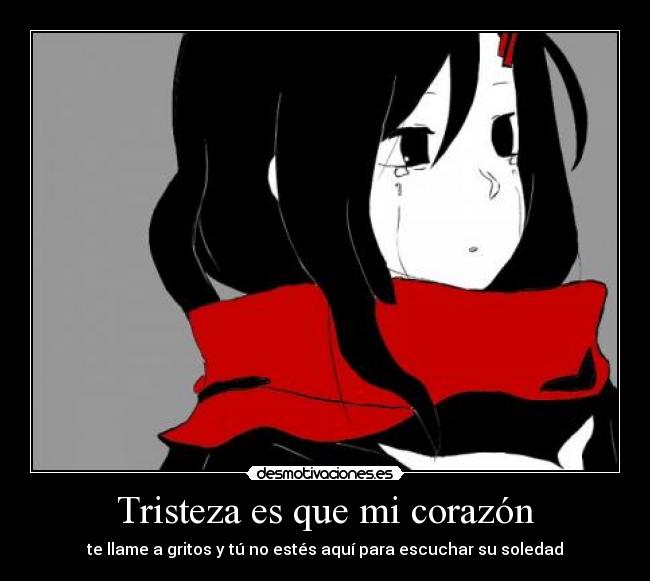 Tristeza es que mi corazón - te llame a gritos y tú no estés aquí para escuchar su soledad