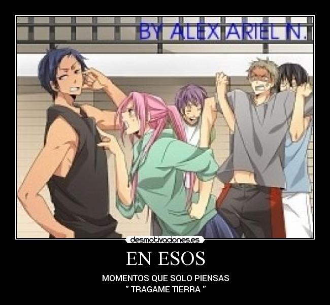 EN ESOS - MOMENTOS QUE SOLO PIENSAS
TRAGAME TIERRA