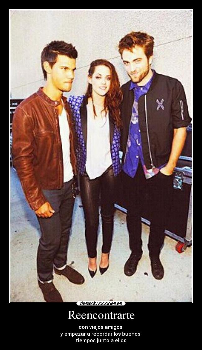 Reencontrarte - con viejos amigos
y empezar a recordar los buenos
tiempos junto a ellos