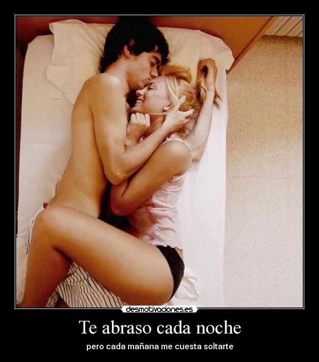 Te abraso cada noche - pero cada mañana me cuesta soltarte