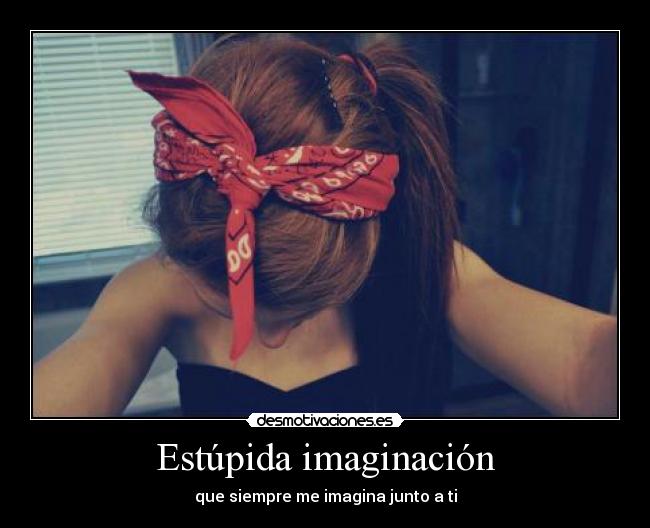 Estúpida imaginación - que siempre me imagina junto a ti