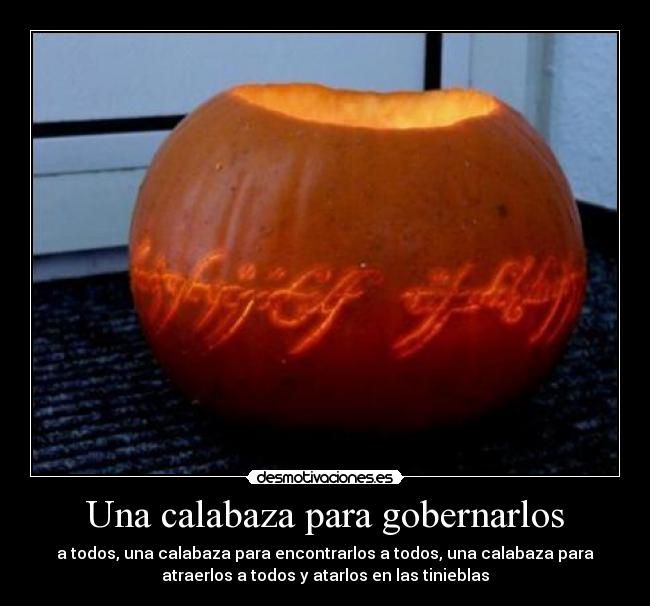 Una calabaza para gobernarlos - a todos, una calabaza para encontrarlos a todos, una calabaza para
atraerlos a todos y atarlos en las tinieblas