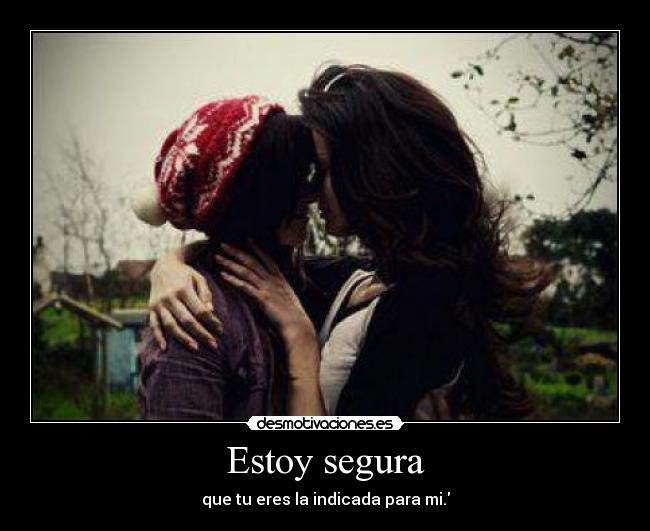 Estoy segura - que tu eres la indicada para mi.