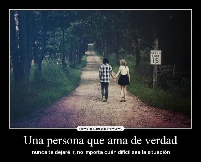 Una persona que ama de verdad - nunca te dejaré ir, no importa cuán difícil sea la situación