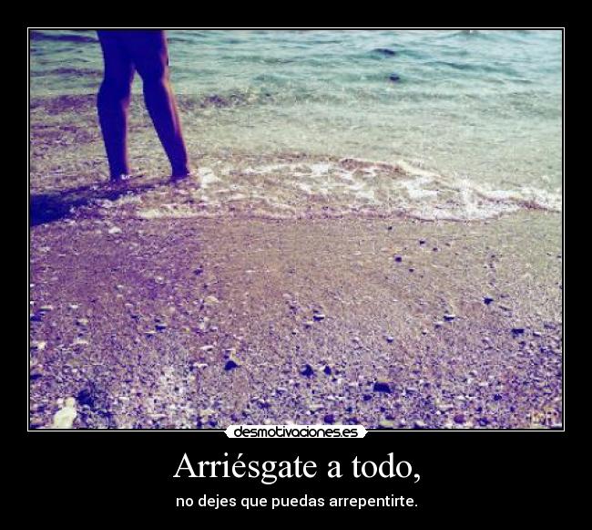 Arriésgate a todo, - 