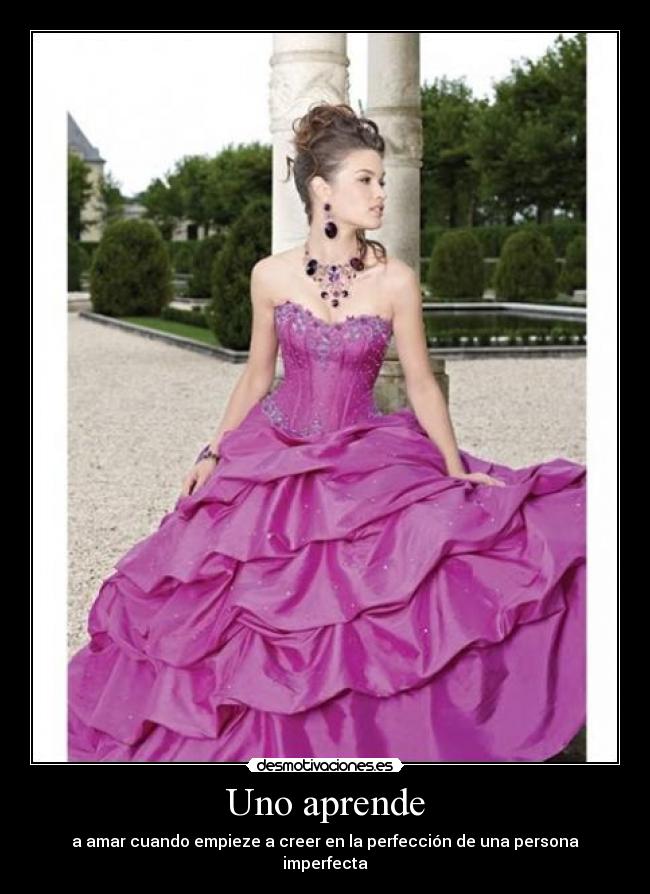 Uno aprende - a amar cuando empieze a creer en la perfección de una persona imperfecta