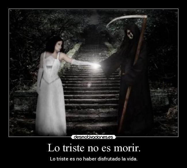 Lo triste no es morir. -