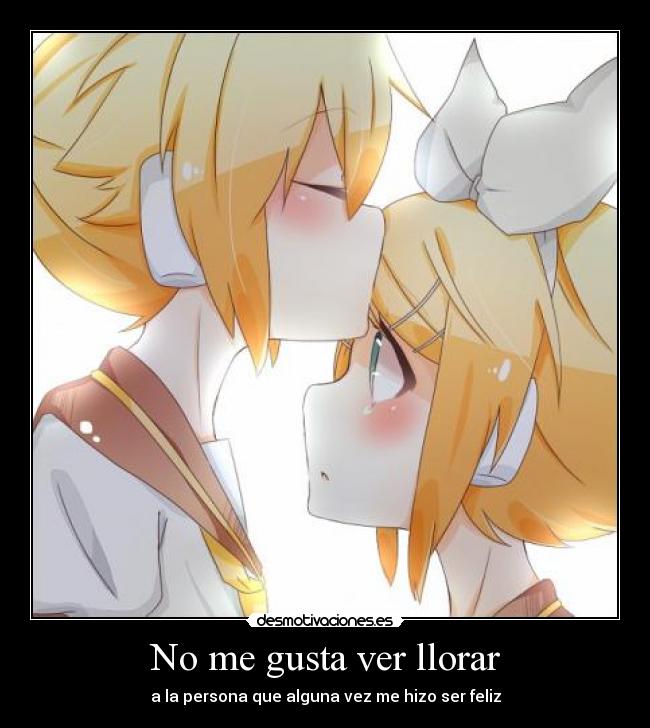 No me gusta ver llorar - a la persona que alguna vez me hizo ser feliz