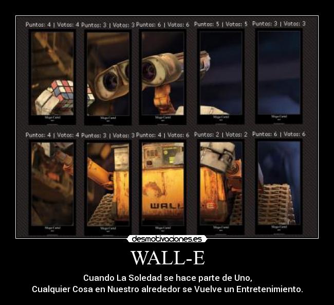 WALL-E - Cuando La Soledad se hace parte de Uno,
Cualquier Cosa en Nuestro alrededor se Vuelve un Entretenimiento.