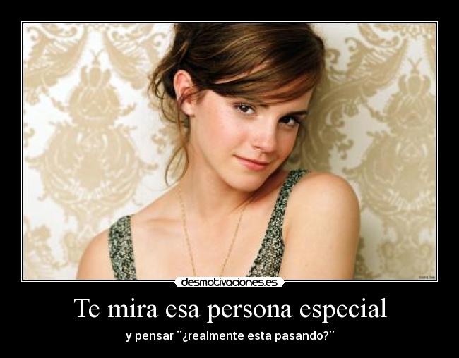 Te mira esa persona especial - y pensar ¨¿realmente esta pasando?¨