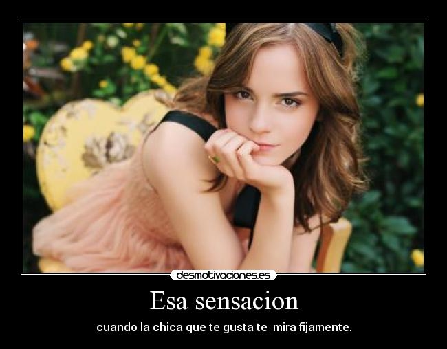 Esa sensacion - cuando la chica que te gusta te mira fijamente.