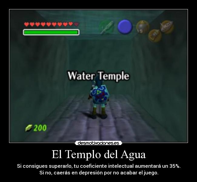 El Templo del Agua - Si consigues superarlo, tu coeficiente intelectual aumentará un 35%.
Si no, caerás en depresión por no acabar el juego.