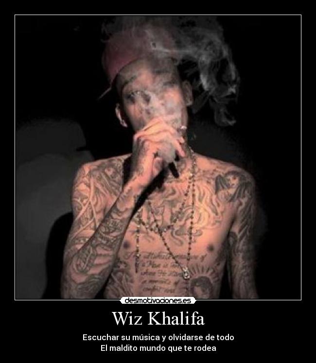 Wiz Khalifa - Escuchar su música y olvidarse de todo
El maldito mundo que te rodea