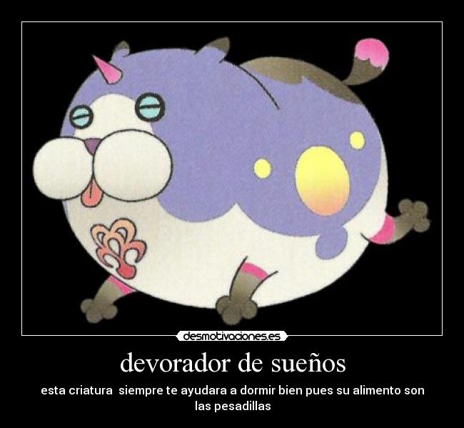 devorador de sueños - esta criatura siempre te ayudara a dormir bien pues su alimento son las pesadillas