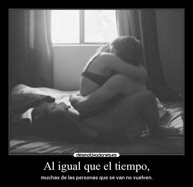 Al igual que el tiempo, - muchas de las personas que se van no vuelven.