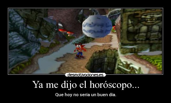 Ya me dijo el horóscopo... - Que hoy no sería un buen día.