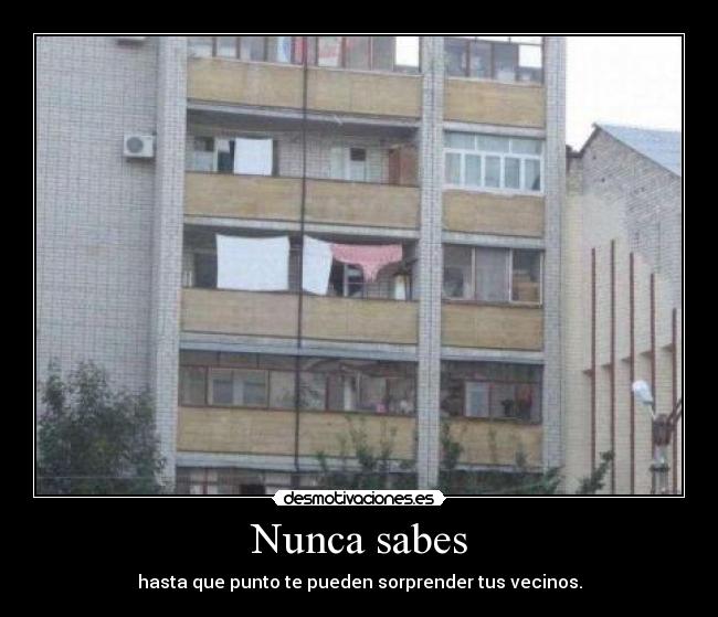 Nunca sabes - hasta que punto te pueden sorprender tus vecinos.