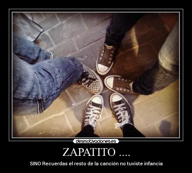 ZAPATITO .... - SINO Recuerdas el resto de la canción no tuviste infancia