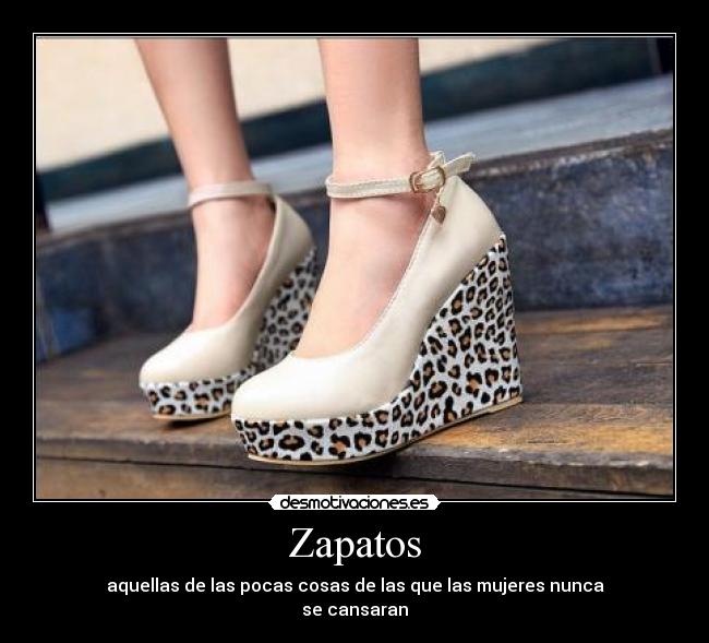 Zapatos - aquellas de las pocas cosas de las que las mujeres nunca
se cansaran