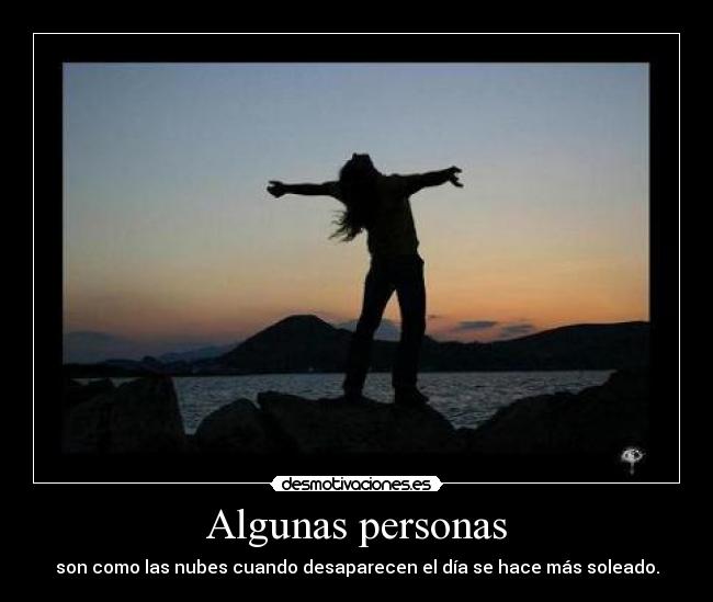 Algunas personas - son como las nubes cuando desaparecen el día se hace más soleado.