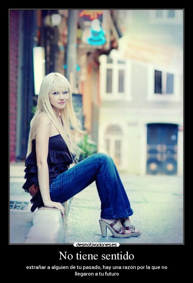 No tiene sentido - extrañar a alguien de tu pasado, hay una razón por la que no llegaron a tu futuro