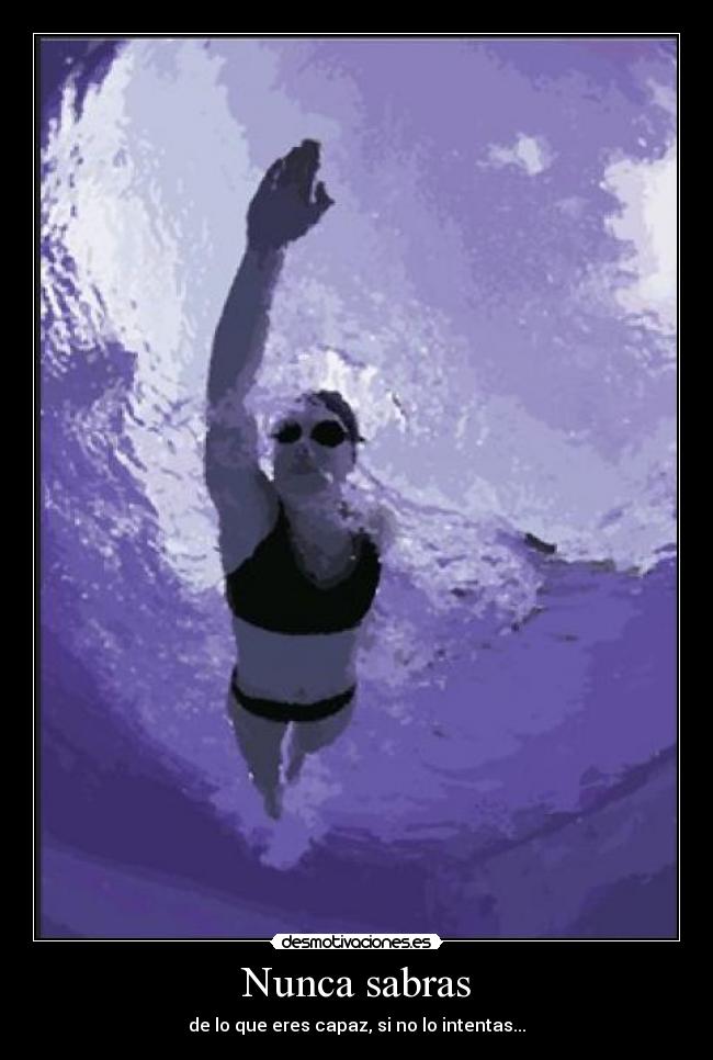 Nunca sabras - de lo que eres capaz, si no lo intentas...